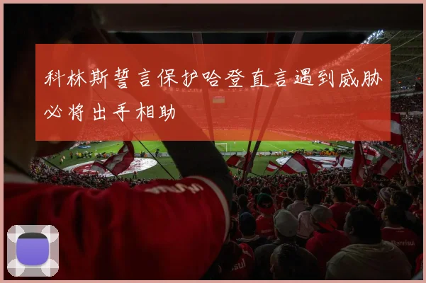 科林斯誓言保护哈登直言遇到威胁必将出手相助
